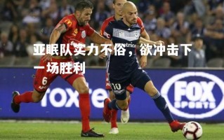 vsports体育-亚眠队实力不俗，欲冲击下一场胜利