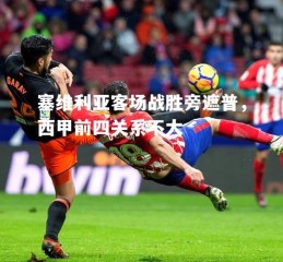 V体育-塞维利亚客场战胜旁遮普，西甲前四关系不大