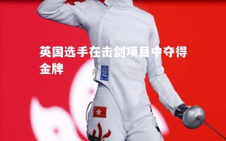 V体育官网-英国选手在击剑项目中夺得金牌