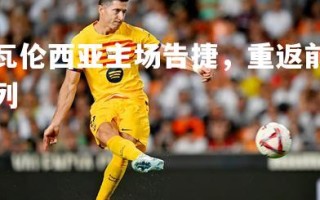 V体育官方app-瓦伦西亚主场告捷，重返前列