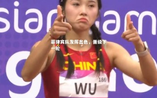 V体育-菲律宾队发挥出色，晋级下一轮