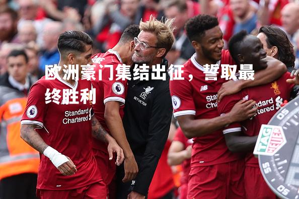 vsports体育-欧洲豪门集结出征，誓取最终胜利-第1张图片-V体育