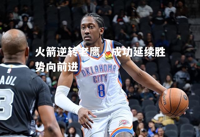 vsports体育-火箭逆转老鹰，成功延续胜势向前进-第1张图片-V体育