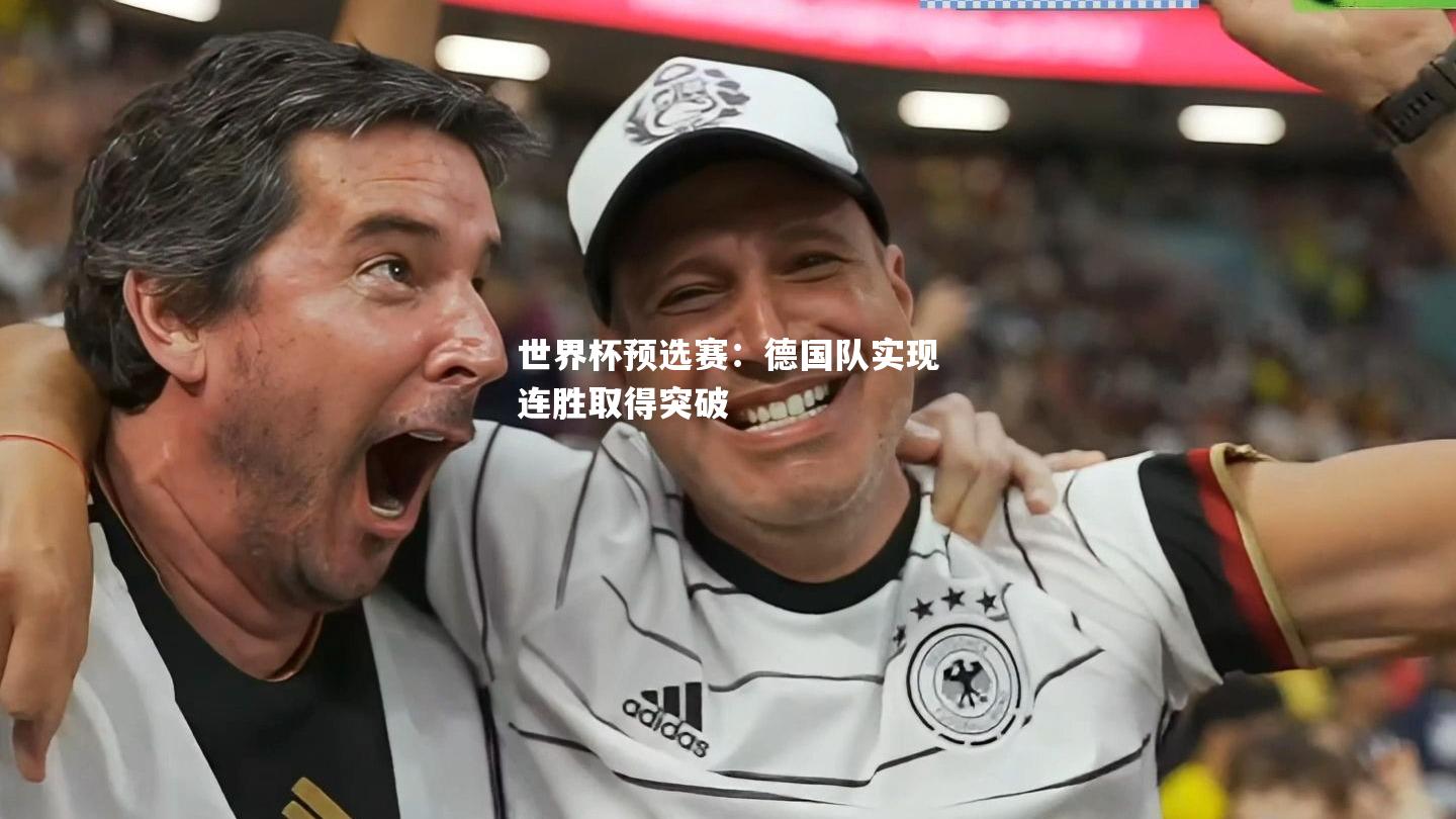 vsports体育-世界杯预选赛：德国队实现连胜取得突破-第1张图片-V体育